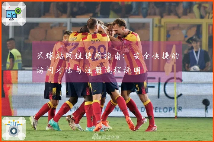买球站网址使用指南：安全快捷的访问方法与注册流程说明
