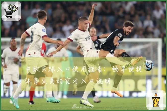中欧买球入口使用指南：畅享便捷体育交易的官方入口说明
