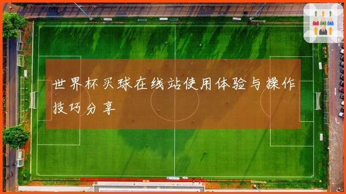 世界杯买球在线站使用体验与操作技巧分享